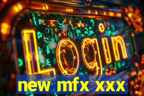 new mfx xxx